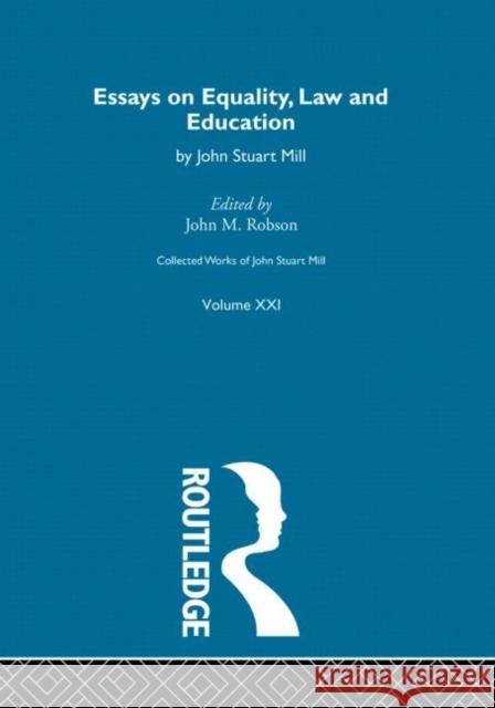 Collected Works of John Stuart Mill: XXI. Essays on Equality, Law and Education Robson, J. M. 9780415145565 Taylor & Francis