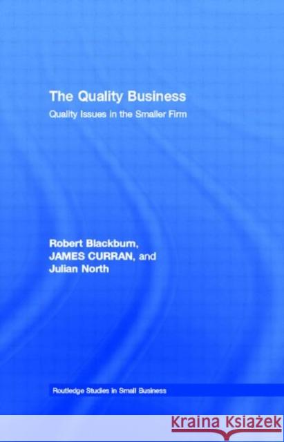 The Quality Business: Quality Issues in the Smaller Firm Blackburn, Robert 9780415146081 Routledge