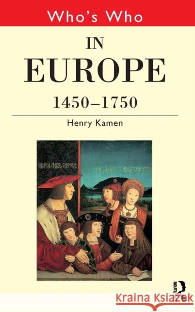Who's Who in Europe 1450-1750 Henry Arthur Francis Kamen 9780415147279 Routledge