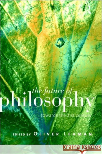 The Future of Philosophy: Towards the Twenty First Century Leaman, Oliver 9780415149280 Routledge