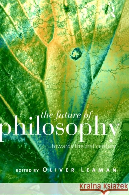 The Future of Philosophy: Towards the Twenty First Century Leaman, Oliver 9780415149297 Routledge
