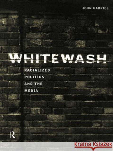 Whitewash: Racialized Politics and the Media Gabriel, John 9780415149709 Routledge