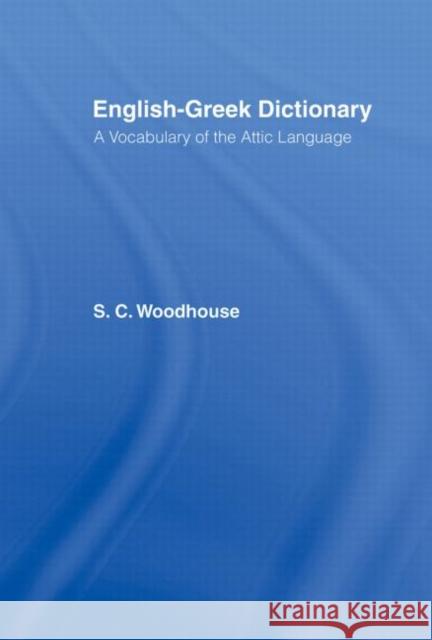 English-Greek Dictionary : A Vocabulary of the Attic Language S. C. Woodhouse C. Woodhous 9780415151542 Routledge