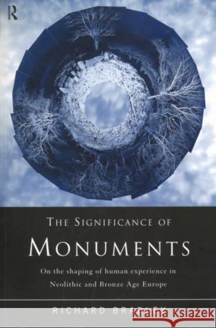 The Significance of Monuments: On the Shaping of Human Experience in Neolithic and Bronze Age Europe Bradley, Richard 9780415152044