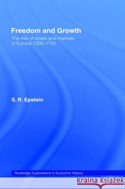 Freedom and Growth: The Rise of States and Markets in Europe, 1300-1750 Epstein, S. R. 9780415152082 Routledge