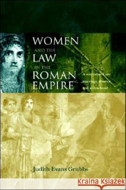 Women and the Law in the Roman Empire: A Sourcebook on Marriage, Divorce and Widowhood Evans Grubbs, Judith 9780415152402 Routledge