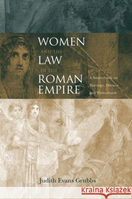 Women and the Law in the Roman Empire: A Sourcebook on Marriage, Divorce and Widowhood Evans Grubbs, Judith 9780415152419