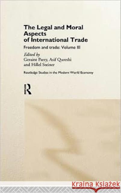 The Legal and Moral Aspects of International Trade: Freedom and Trade: Volume Three Parry, Geraint 9780415155267