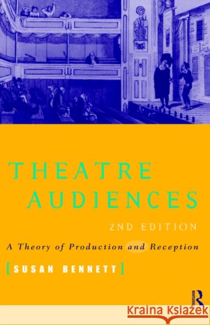 Theatre Audiences: A Theory of Production and Reception Bennett, Susan 9780415157230