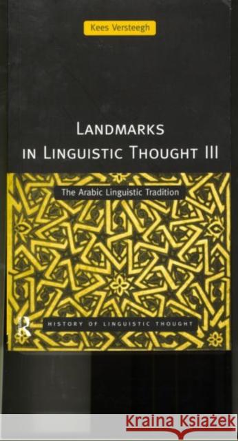 Landmarks in Linguistic Thought Volume III: The Arabic Linguistic Tradition Versteegh, Kees 9780415157575