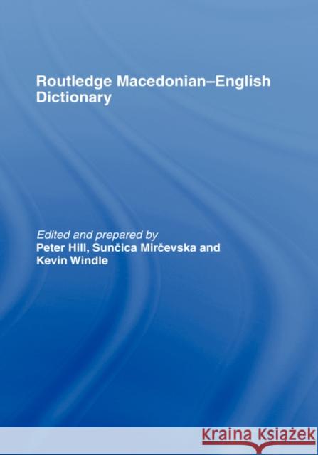 The Routledge Macedonian-English Dictionary Peter Hill Suncica Mircevska Kevin Windle 9780415160469