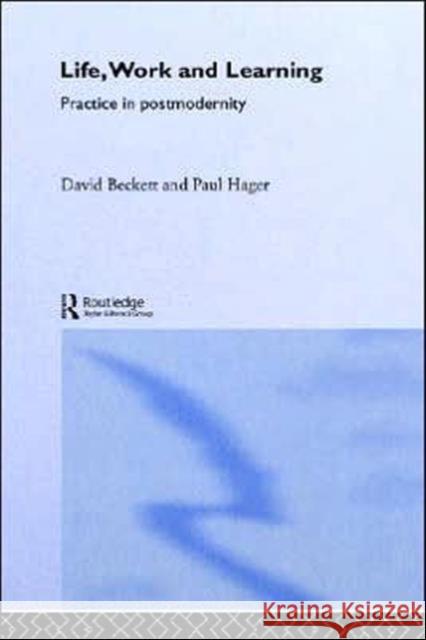 Life, Work and Learning: Practice in Postmodernity Beckett, David 9780415161893 Routledge/Falmer