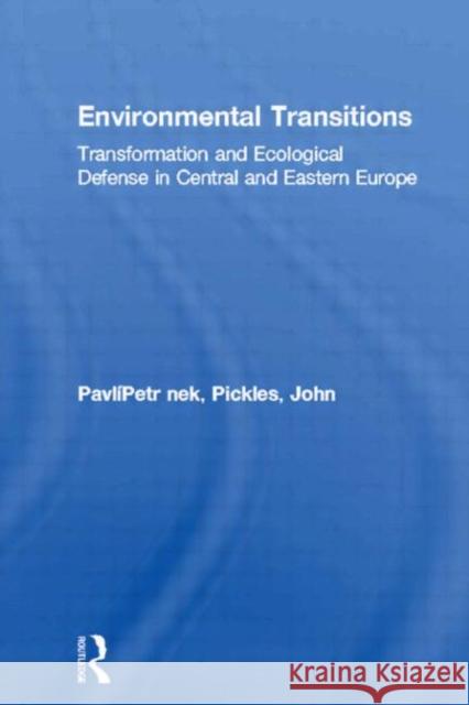 Environmental Transitions: Transformation and Ecological Defense in Central and Eastern Europe Pavlínek, Petr 9780415162685 Routledge