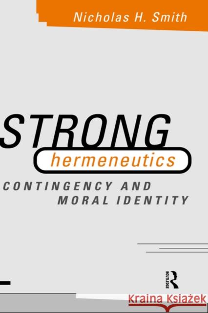 Strong Hermeneutics: Contingency and Moral Identity Smith, Nicholas H. 9780415164313 Routledge