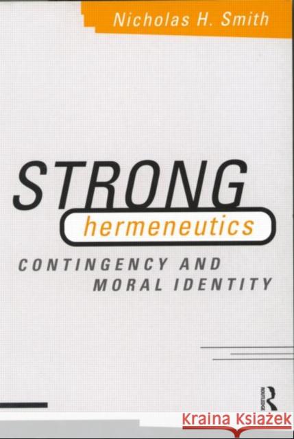 Strong Hermeneutics: Contingency and Moral Identity Smith, Nicholas H. 9780415164320 Routledge