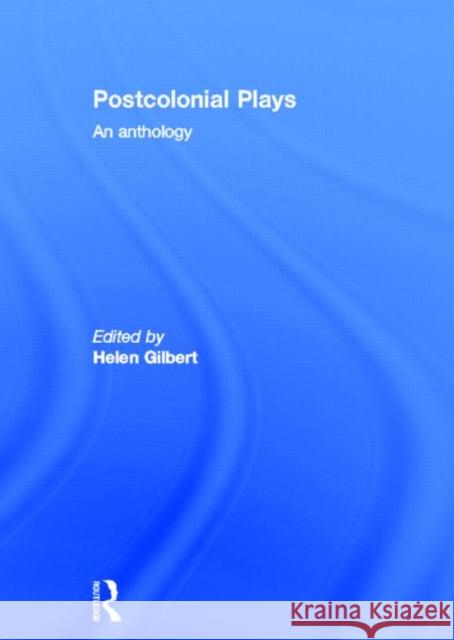 Postcolonial Plays : An Anthology Helen Gilbert 9780415164481 Routledge