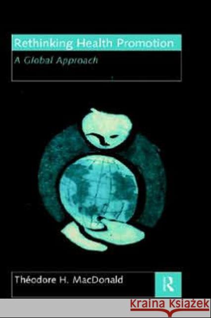 Rethinking Health Promotion: A Global Approach MacDonald, Theodore H. 9780415164740 Routledge