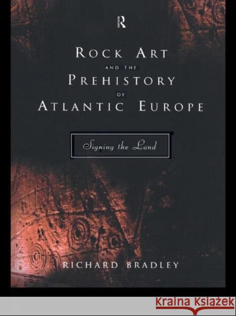 Rock Art and the Prehistory of Atlantic Europe : Signing the Land Richard Bradley 9780415165365