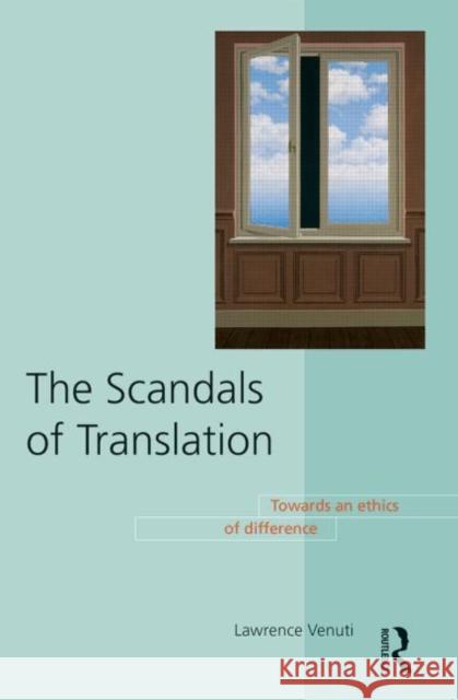The Scandals of Translation: Towards an Ethics of Difference Venuti, Lawrence 9780415169301 Routledge