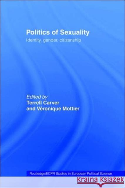 Politics of Sexuality: Identity, Gender, Citizenship Carver, Terrell 9780415169530 Routledge