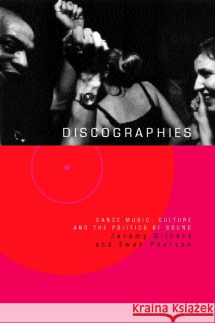 Discographies: Dance, Music, Culture and the Politics of Sound Gilbert, Jeremy 9780415170338 Taylor & Francis Ltd