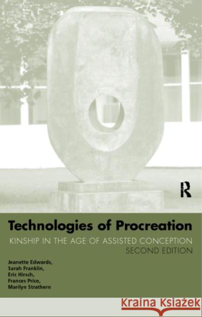 Technologies of Procreation : Kinship in the Age of Assisted Conception Jeanette Edwards Eric Hirsch Frances Price 9780415170567 Routledge