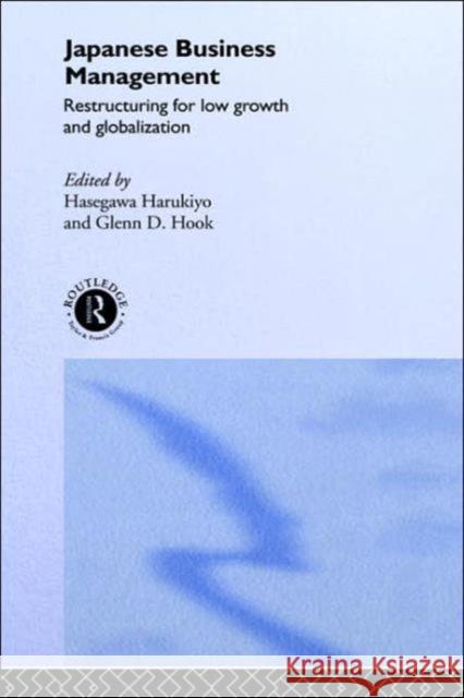 Japanese Business Management: Restructuring for Low Growth and Globalisation Hasegawa, Harukiyo 9780415172561 Routledge