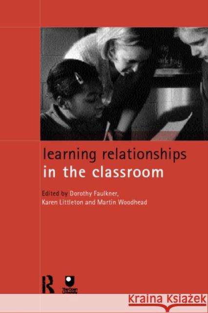 Learning Relationships in the Classroom Karen Littleton Dorothy Faulkner Martin Woodhead 9780415173735 Routledge