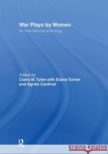 War Plays by Women : An International Anthology Claire M. Tylee Elaine Turner Agnes Cardinal 9780415173773