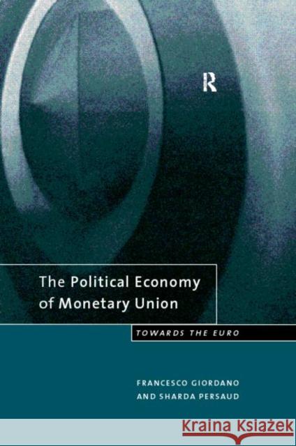 The Political Economy of Monetary Union: Towards the Euro Giordano, Francesco 9780415174435 Routledge