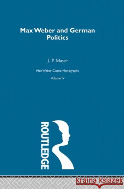 Max Weber & German Poltcs  V 4 J. P. Mayer Bryan Turner 9780415174558 Routledge