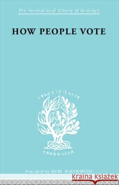 How People Vote : A Study of Electoral Behaviour in Greenwich Mark Benney E.P. Gray R.H. Pear 9780415175470 Taylor & Francis