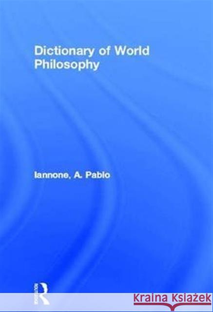 Dictionary of World Philosophy: A Multidisciplinary Journal of Anthropology, Artificial Intelligence, Education, Linguistics, Neuroscience, Philosophy Iannone, A. Pablo 9780415179959 Routledge