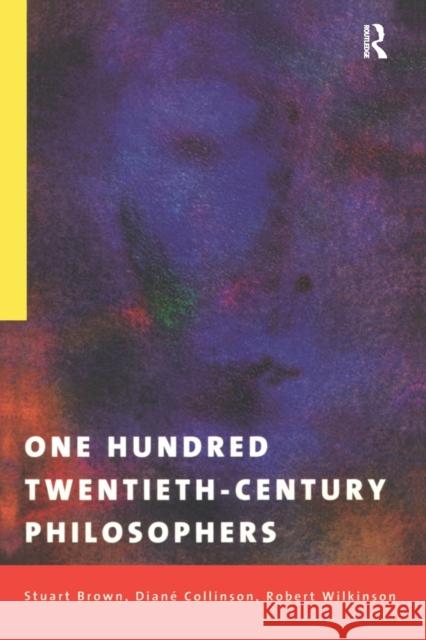One Hundred Twentieth-Century Philosophers Stuart Brown Dian E. Collinson Robert Wilkinson 9780415179966 Routledge