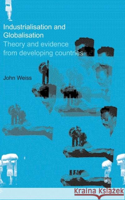 Industrialization and Globalization: Theory and Evidence from Developing Countries Weiss, John 9780415180184 Routledge