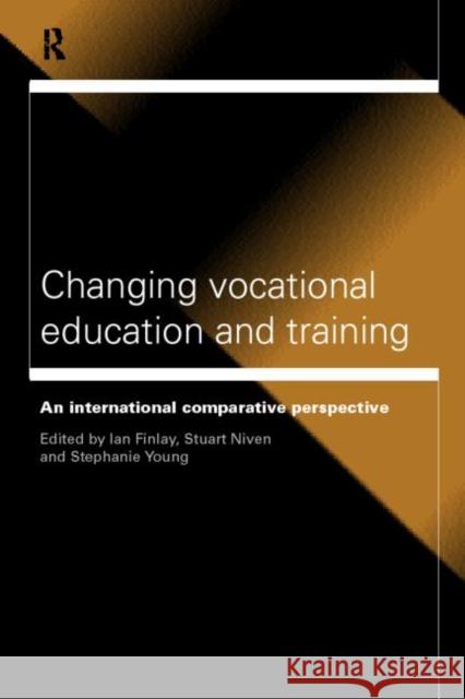 Changing Vocational Education and Training : An International Comparative Perspective Ian Finlay Stephanie Young Stuart Niven 9780415181433