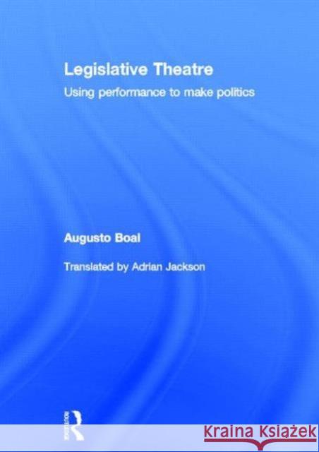 Legislative Theatre: Using Performance to Make Politics Boal, Augusto 9780415182409 Routledge