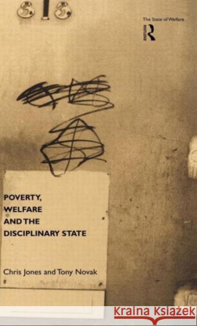 Poverty, Welfare and the Disciplinary State Chris Jones Antony Kamm Tony Novak 9780415182898 Routledge