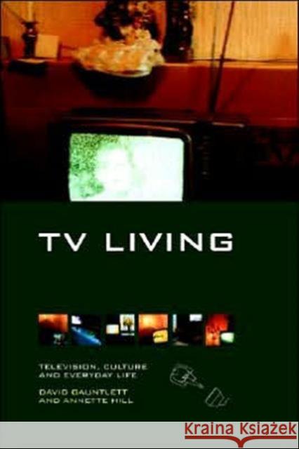 TV Living: Television, Culture and Everyday Life Gauntlett, David 9780415184854 Routledge