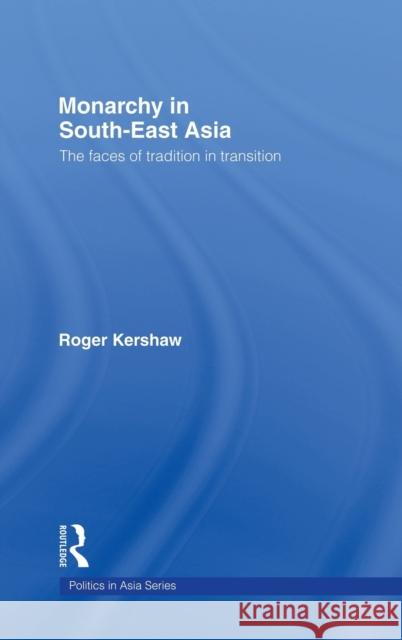 Monarchy in South East Asia: The Faces of Tradition in Transition Kershaw, Roger 9780415185318 Routledge
