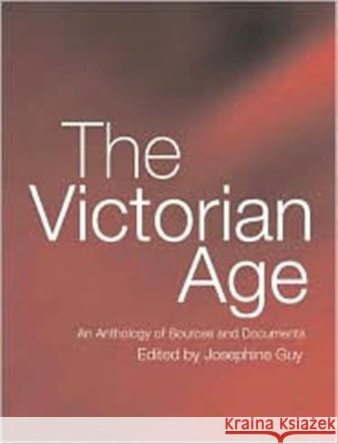 The Victorian Age: An Anthology of Sources and Documents Guy, Josephine 9780415185554 Routledge