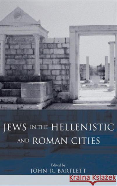Jews in the Hellenistic and Roman Cities John R. Bartlett 9780415186384 Routledge