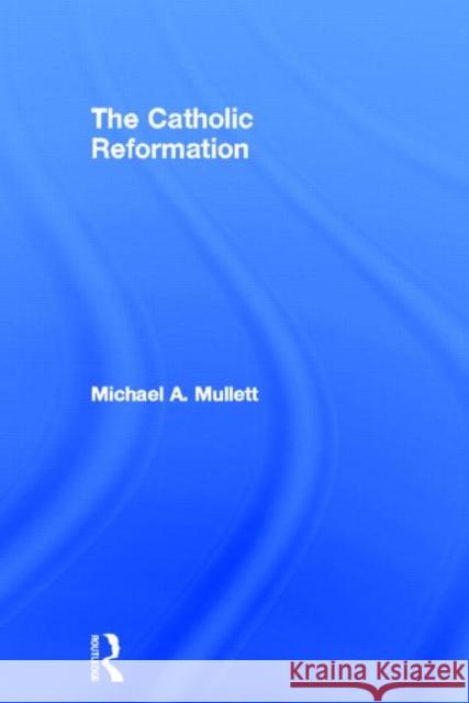 The Catholic Reformation Michael A. Mullett 9780415189149 Routledge