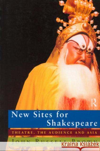 New Sites for Shakespeare: Theatre, the Audience, and Asia Brown, John Russell 9780415194501