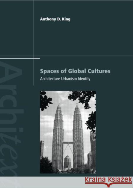 Spaces of Global Cultures : Architecture, Urbanism, Identity Anthony D. King 9780415196208 Routledge