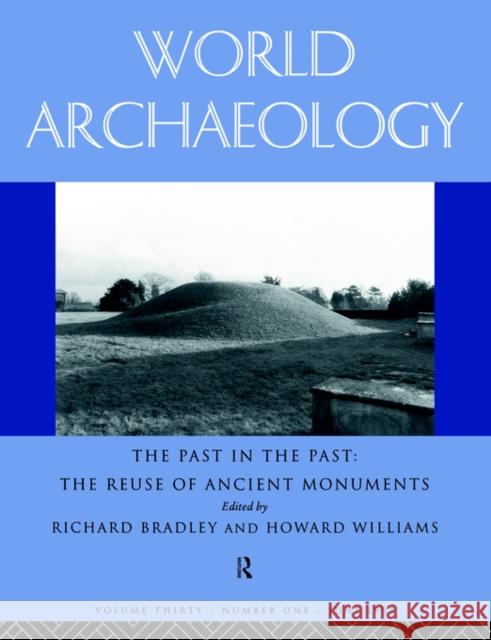 The Past in the Past: The Re-Use of Ancient Monuments: World Archaeology 30:1 Bradley, Richard 9780415198080