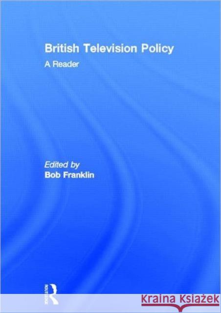 British Television Policy: A Reader Bob Franklin 9780415198714 Routledge