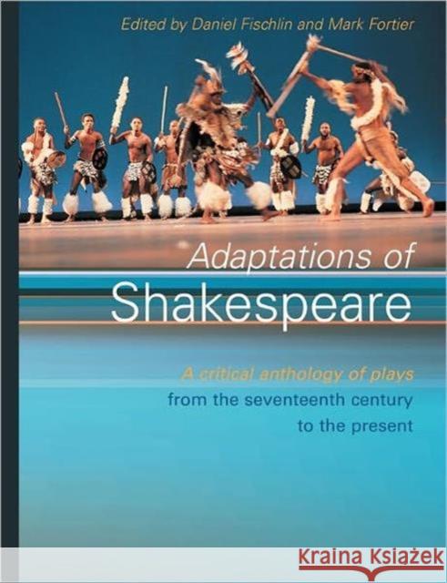 Adaptations of Shakespeare: An Anthology of Plays from the 17th Century to the Present Fischlin, Daniel 9780415198943 Routledge