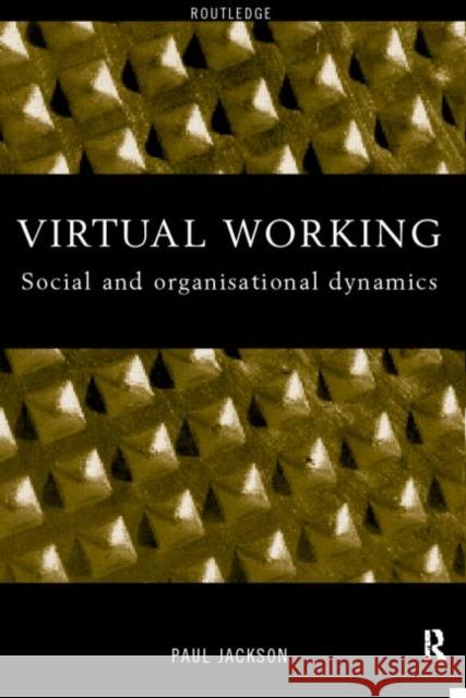 Virtual Working: Social and Organisational Dynamics Jackson, Paul 9780415200882