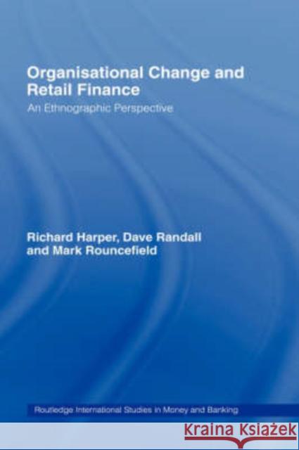 Organisational Change and Retail Finance: An Ethnographic Perspective Harper, Richard 9780415202640